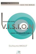 Couverture du livre « Manager avec vision dans les services publics : save the manager, save the world » de Guillaume Broult aux éditions Bookelis