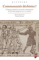 Couverture du livre « Communautés déchirées ? : Violences et divisions au sein des communautés de l'Occident grégorien (mi XIe-mi XIIe s.) » de Tristan Martine aux éditions Pu De Rennes