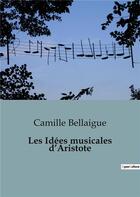 Couverture du livre « Les Idées musicales d'Aristote » de Camille Bellaigue aux éditions Shs Editions
