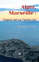 Couverture du livre « Alger, Marseille : l'espoir est sur l'autre rive » de Mustapha Ait Larbi aux éditions Le Lys Bleu