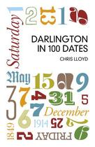 Couverture du livre « Darlington in 100 Dates » de Chris Lloyd aux éditions History Press Digital