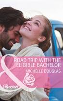 Couverture du livre « Road Trip with the Eligible Bachelor (Mills & Boon Cherish) » de Michelle Douglas aux éditions Mills & Boon Series