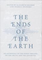 Couverture du livre « The Ends of the Earth ; An Anthology of the Finest Writing on the Arctic and the Antarctic » de Elizabeth Kolbert et Francis Spufford aux éditions Granta Books