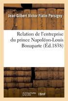 Couverture du livre « Relation de l'entreprise du prince napoleon-louis bonaparte et des motifs qui l'y ont determine » de Persigny J G V F. aux éditions Hachette Bnf