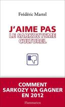 Couverture du livre « J'aime pas le sarkozysme culturel » de Frederic Martel aux éditions Flammarion