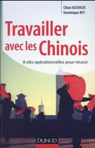Couverture du livre « Travailler avec les chinois ; les 8 clés du succès » de Chloe Ascencio et Dominique Rey aux éditions Dunod