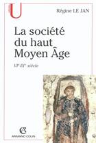 Couverture du livre « La société du haut Moyen-âge ; VI-IX siècle » de Regine Le Jan aux éditions Armand Colin