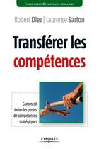 Couverture du livre « Transférerer les compétences ; comment éviter les pertes de compétences stratégiques » de Laurence Sarton et Robert Diez aux éditions Eyrolles