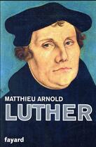 Couverture du livre « Martin Luther » de Matthieu Arnold aux éditions Fayard