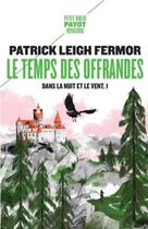 Couverture du livre « Dans la nuit et le vent Tome 1 : le temps des offrandes » de Patrick Leigh Fermor aux éditions Payot