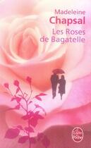 Couverture du livre « Les roses de bagatelle » de Madeleine Chapsal aux éditions Le Livre De Poche