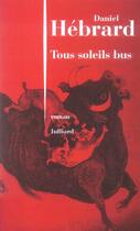 Couverture du livre « Tous soleils bus » de Daniel Hebrard aux éditions Julliard