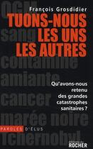 Couverture du livre « Tuons-nous les uns les autres ; qu'avons nous retenu des grandes catastrophes sanitaires ? » de Francois Grosdidier aux éditions Rocher