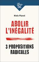 Couverture du livre « Abolir l'inégalité ; 3 propositions radicales » de Niels Planel aux éditions J'ai Lu
