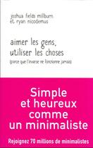 Couverture du livre « Aimer les gens, utiliser les choses (parce que l'inverse ne fonctionne jamais) » de Joshua Fields Millburn et Ryan Nicodemus aux éditions J'ai Lu