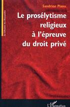 Couverture du livre « Le proselytisme religieux a l'epreuve du droit prive » de Sandrine Plana aux éditions Editions L'harmattan