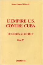 Couverture du livre « L'empire U.S. contre Cuba Tome 2 ; du mépris au respect » de Bonaldi J-F. aux éditions Editions L'harmattan