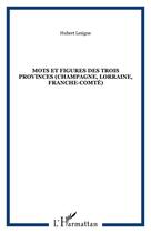 Couverture du livre « Mots et figures des trois provinces (champagne, lorraine, franche-comte) » de Hubert Lesigne aux éditions Editions L'harmattan
