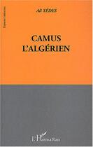 Couverture du livre « Camus l'algerien » de Ali Yedes aux éditions Editions L'harmattan