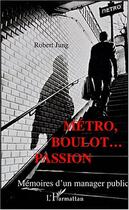 Couverture du livre « Métro, boulot... Passion : Mémoires d'un manager public » de Robert Jung aux éditions Editions L'harmattan