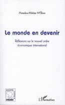 Couverture du livre « Le monde en devenir ; réflexions sur le nouvel ordre économique mondial » de Amadou Mahtar M'Bwo aux éditions Editions L'harmattan