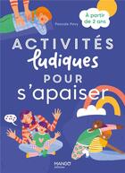 Couverture du livre « Activités ludiques pour s'apaiser : à partir de 2 ans » de Pascale Pavy et Kelly Calvez aux éditions Mango