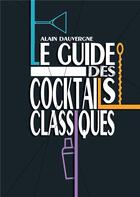 Couverture du livre « Le guide des cocktails classiques » de Alain Dauvergne aux éditions Books On Demand