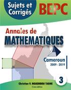 Couverture du livre « Annales de Mathématiques, B.E.P.C., Cameroun, 2009 - 2019 ; sujets et corrigés » de Nguembou Tagne C V. aux éditions Books On Demand