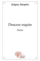 Couverture du livre « Douceur exquise » de Gregory Seraphin aux éditions Edilivre