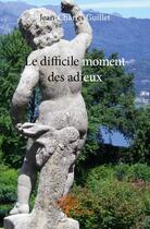 Couverture du livre « Le difficile moment des adieux » de Guillet Jean-Charles aux éditions Edilivre