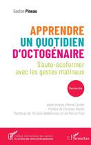 Couverture du livre « Apprendre un quotidien d'octogénaire : sauto-écoformer avec les gestes matinaux » de Gaston Pineau aux éditions L'harmattan