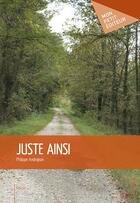 Couverture du livre « Juste ainsi » de Philippe Andrejean aux éditions Mon Petit Editeur