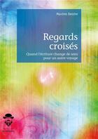 Couverture du livre « Regards croisés ; quand l'écriture change de sens pour un autre voyage » de Maxime Deloire aux éditions Societe Des Ecrivains