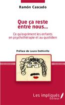 Couverture du livre « Que ça reste entre nous... : Ce qu'expriment les enfants en psychothérapie et au quotidien » de Ramon Cascado aux éditions Les Impliques