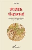 Couverture du livre « Guiseniers, village normand ; son histoire et celle de ses habitants, des origines au XXe siècle » de Francis Bailly aux éditions L'harmattan