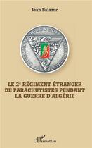 Couverture du livre « Le 2e régiment étranger de parachutistes penadant la guerre d'Algérie » de Jean Balazuc aux éditions L'harmattan