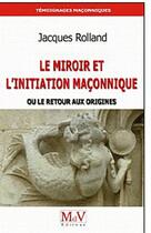 Couverture du livre « Le miroir et l'initiation maçonnique » de Jacques Rolland aux éditions Maison De Vie