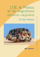 Couverture du livre « L'UE, le Maroc et les migrations africaines irrégulières » de El Arbi Mrabet aux éditions Alfabarre