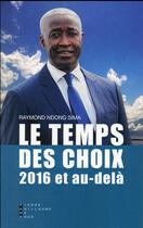 Couverture du livre « Le temps des choix et au-delà (édition 2016) » de Raymond Ndong Sima aux éditions Pierre-guillaume De Roux