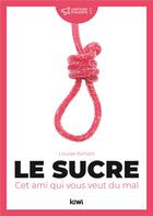 Couverture du livre « Le sucre : cet ami qui vous veut du mal » de Louise Kahors aux éditions Kiwi