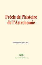 Couverture du livre « Précis de l'histoire de l'Astronomie » de Laplace/&Al. aux éditions Le Mono