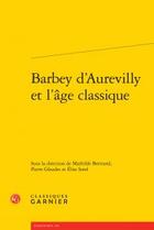 Couverture du livre « Barbey d'Aurevilly et l'âge classique » de  aux éditions Classiques Garnier