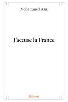 Couverture du livre « J'accuse la France » de Aziz Mohammed aux éditions Edilivre