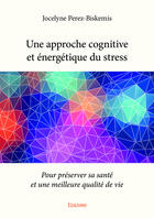Couverture du livre « Une approche cognitive et énergétique du stress » de Jocelyne Perez-Biskemis aux éditions Editions Edilivre