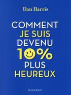 Couverture du livre « Comment je suis devenu 10% plus heureux » de Dan Harris aux éditions Marabout