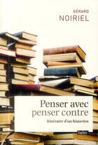 Couverture du livre « Penser avec, penser contre ; itinéraire d'un historien » de Gerard Noiriel aux éditions Belin