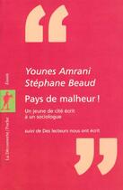 Couverture du livre « Pays de malheur ; une jeune de cité écrit à un sociologue » de Younes Amrani et Stephane Beaud aux éditions La Decouverte