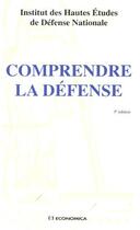 Couverture du livre « Comprendre la défense (3e édition) » de Institut Des Hautes Etudes De Defense Nationale aux éditions Economica