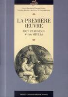 Couverture du livre « La première oeuvre ; arts et musique, XVe-XVIe siècles » de  aux éditions Pu De Rennes