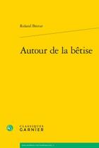 Couverture du livre « Autour de la bêtise » de Roland Breeur aux éditions Classiques Garnier